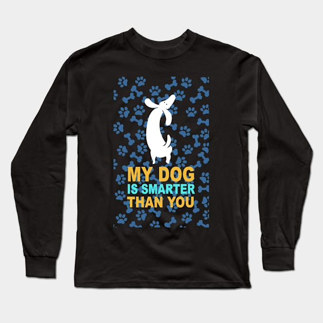 My Dog Is Smarter Than You Funny Pet Novelty Long Sleeve T-Shirt by ValentinkapngTee